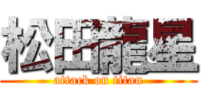 松田龍星 (attack on titan)