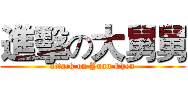 進擊の大舅舅 (attack on Yuan Chen)