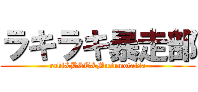 ラキラキ暴走部 (raki&BST&Musumotaisa)