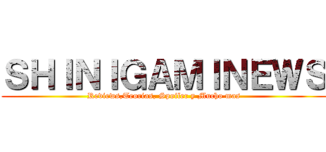 ＳＨＩＮＩＧＡＭＩＮＥＷＳ (Reviews,Teorias, Spoiler y Mucho mas)