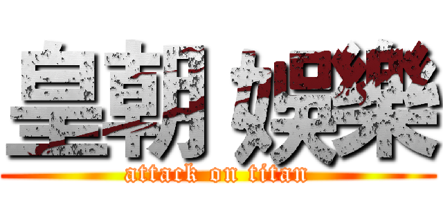 皇朝 娛樂 (attack on titan)