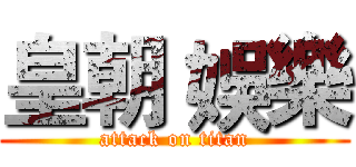 皇朝 娛樂 (attack on titan)
