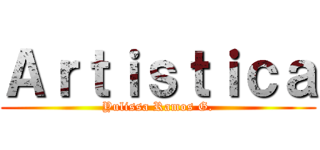 Ａｒｔｉｓｔｉｃａ (Yulissa Ramos G.)