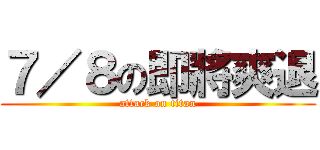 ７／８の即將爽退 (attack on titan)
