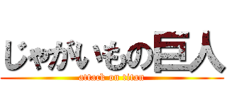 じゃがいもの巨人 (attack on titan)