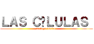 ＬＡＳ ＣÉＬＵＬＡＳ  (biología básica )