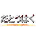 だとうはく (attack on tohaku)