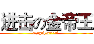 进击の金帝王 (attack on 金帝王)