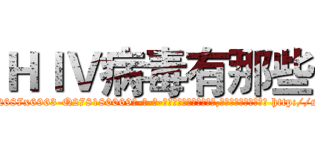 ＨＩＶ病毒有那些 (HIV病毒有那些【电-186x2687x6963-Q278180069元-吉-药-业】我们做的是长期生意,靠的是老客户长期支持 http://sngk.net/3ZGatI
)