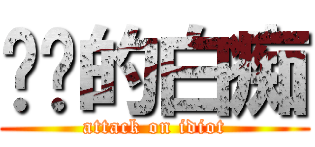 进击的白痴 (attack on idiot)