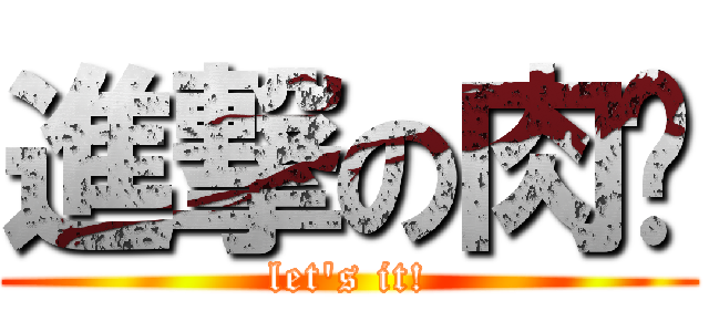進撃の肉雯 (let\'s it!)