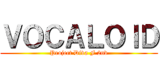 ＶＯＣＡＬＯＩＤ (Project Diva F 2nd)