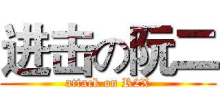 进击の阮二 (attack on R2X)