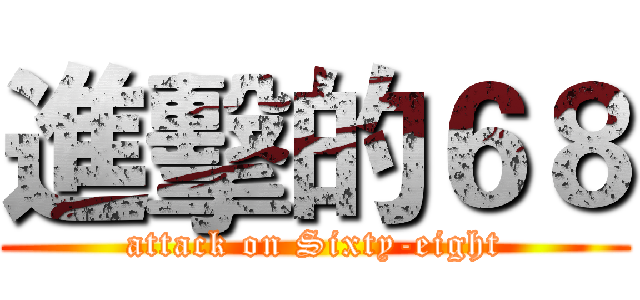 進擊的６８ (attack on Sixty-eight)