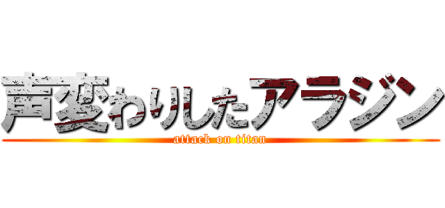 声変わりしたアラジン (attack on titan)