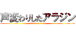 声変わりしたアラジン (attack on titan)