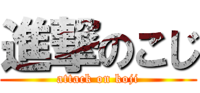 進撃のこじ (attack on koji)