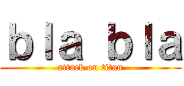 ｂｌａ ｂｌａ (attack on titan)
