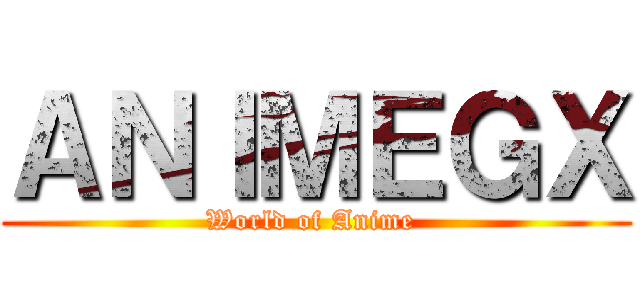 ＡＮＩＭＥＧＸ (World of Anime )