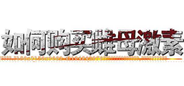 如何购买雌母激素 (如何购买雌母激素【电.话186x0156x9662-Q194843976林氏药业】我们做的是长期生意,靠的是老客户长期支持
参考消息网2月20日报道 韩媒称，“剩女多、离婚率高的城市，房价一定会上涨。”这是中国经济学家金岩石2016年12月参加在上海举行的房地产相关论坛时说的话。
)