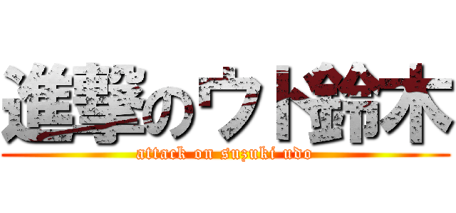 進撃のウド鈴木 (attack on suzuki udo)