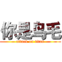 你是鸟毛 (attack on titan)