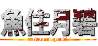 魚住月碧 (runoa uozumi)