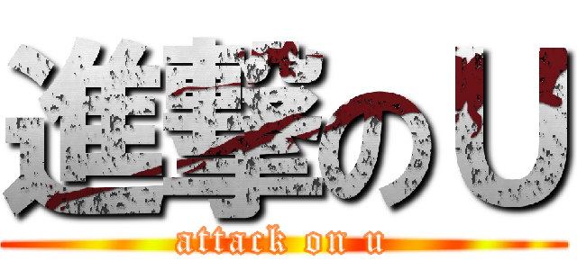 進撃のＵ (attack on u)