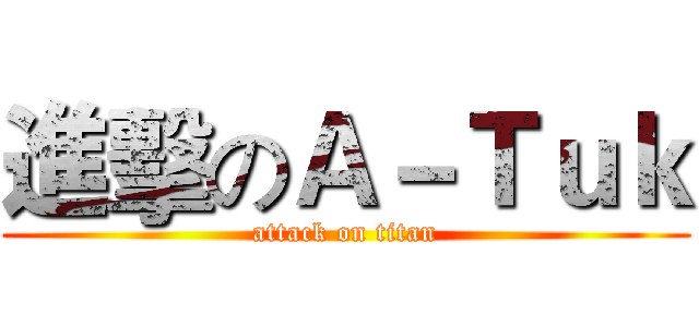 進擊のＡ－Ｔｕｋ (attack on titan)