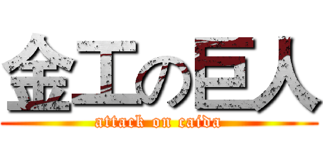 金工の巨人 (attack on caida)