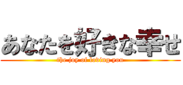 あなたを好きな幸せ (the joy of loving you)