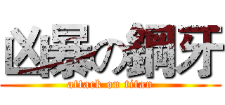 凶暴の鋼牙 (attack on titan)