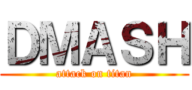 ＤＭＡＳＨ (attack on titan)
