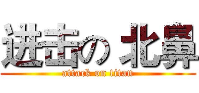 进击の 北鼻 (attack on titan)