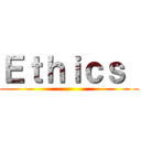 Ｅｔｈｉｃｓ  ()