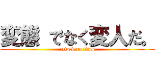 変態 でなく変人だ。 (attack on titan)