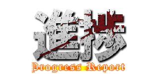進捗 (Progress Report)