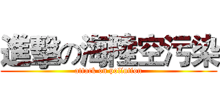 進擊の海陸空污染 (attack on pollution)