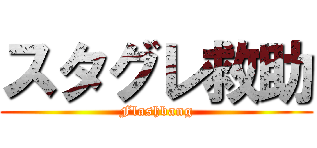 スタグレ救助 (Flashbang)