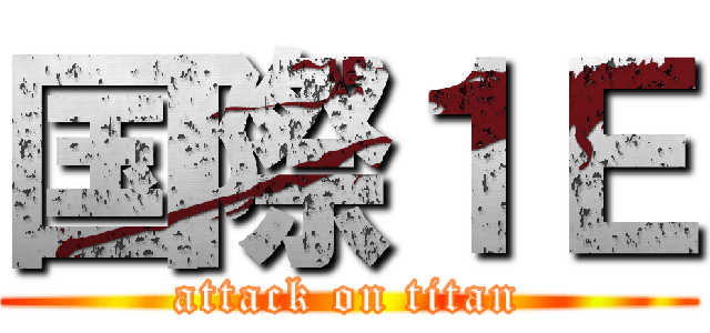 国際１Ｅ (attack on titan)