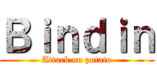 Ｂｉｎｄｉｎ (Attack on potato)