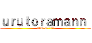 ｕｒｕｔｏｒａｍａｎｎ  (attack on titan)
