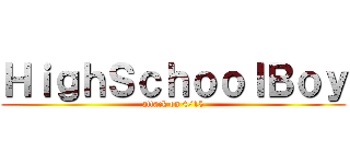 ＨｉｇｈＳｃｈｏｏｌＢｏｙ (attack on 4/15)