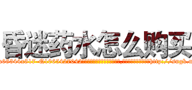 昏迷药水怎么购买 (昏迷药水怎么购买【电-151x68344x817-Q1065427042元吉药业】我们做的是长期生意,靠的是老客户长期支持http://sngk.net/SQMTo8

参考消息网我们做的是长期生意,靠的是老客户长期支持也许我们早该意识到，就连鲍勃·霍斯金斯（金球奖戏剧类电影男主角 
)