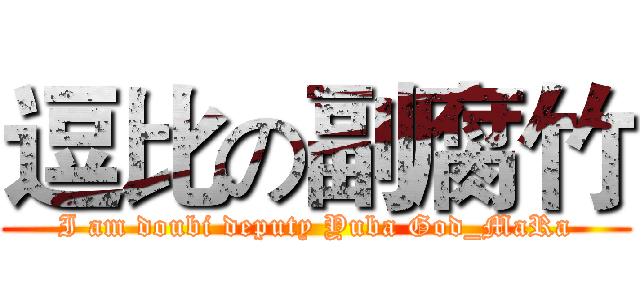 逗比の副腐竹 (I am doubi deputy Yuba God_MaRa)