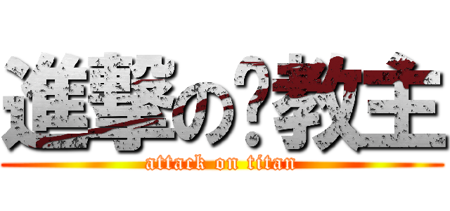 進撃の张教主 (attack on titan)