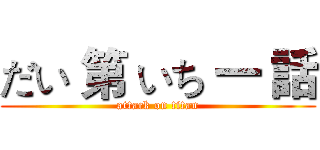 だい 第 いち 一 話 (attack on titan)