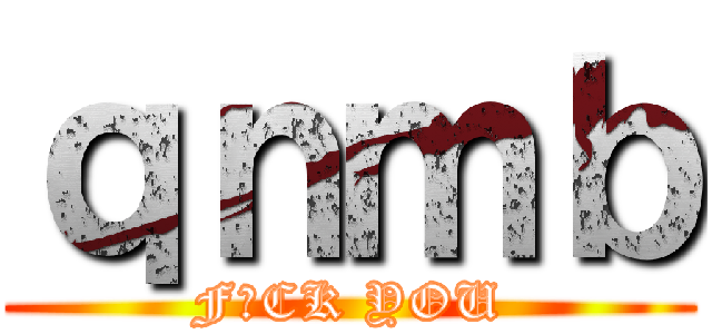 ｑｎｍｂ (F♂CK YOU)