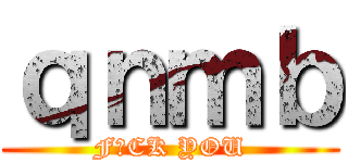 ｑｎｍｂ (F♂CK YOU)