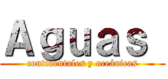 Ａｇｕａｓ  (continentales y oceánicas)